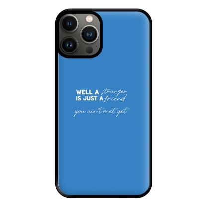 Well A Stranger Is Just A Friend Phone Case for iPhone 13 Pro Max