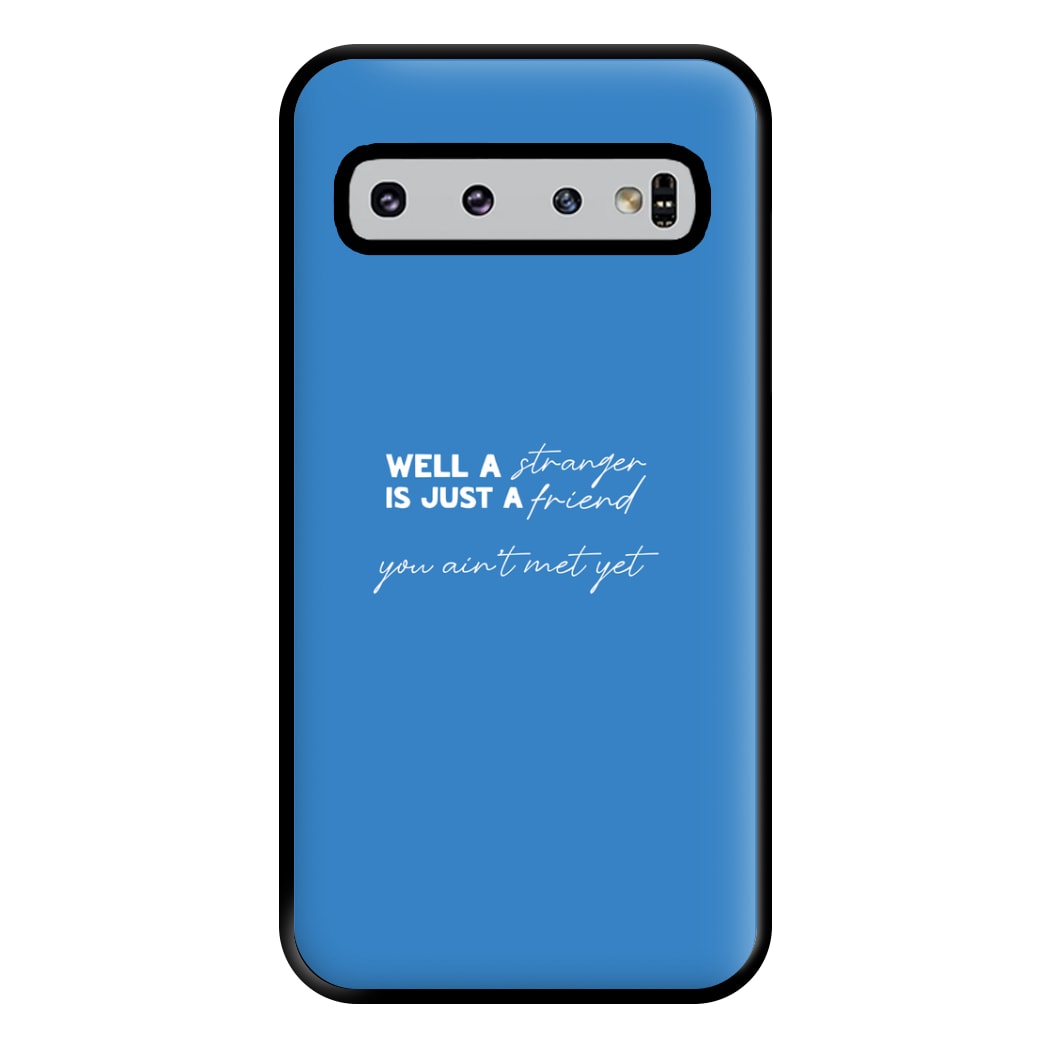 Well A Stranger Is Just A Friend Phone Case for Galaxy S10 Plus