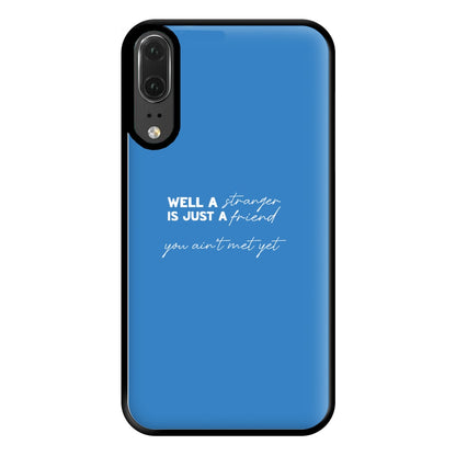 Well A Stranger Is Just A Friend Phone Case for Huawei P20