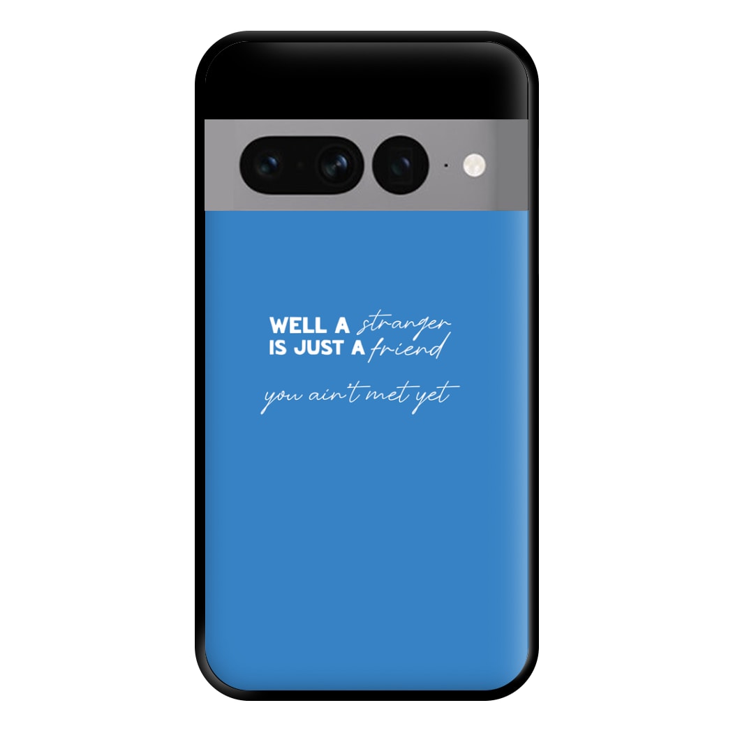 Well A Stranger Is Just A Friend Phone Case for Google Pixel 7 Pro