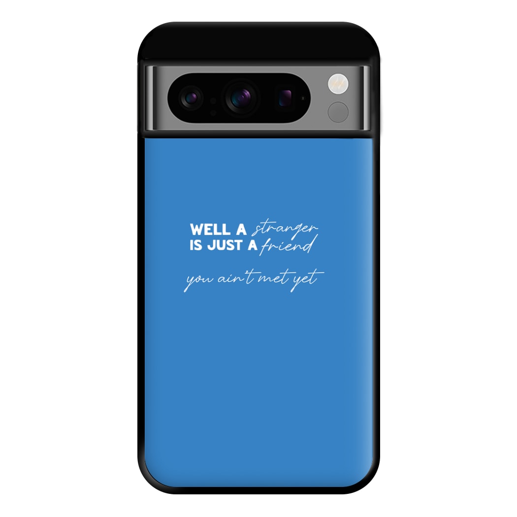 Well A Stranger Is Just A Friend Phone Case for Google Pixel 8 Pro