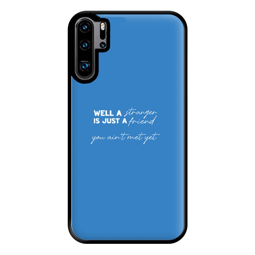 Well A Stranger Is Just A Friend Phone Case for Huawei P30 Pro