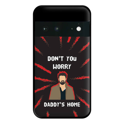 Don't You Worry, Daddy's Home Phone Case for Google Pixel 6a