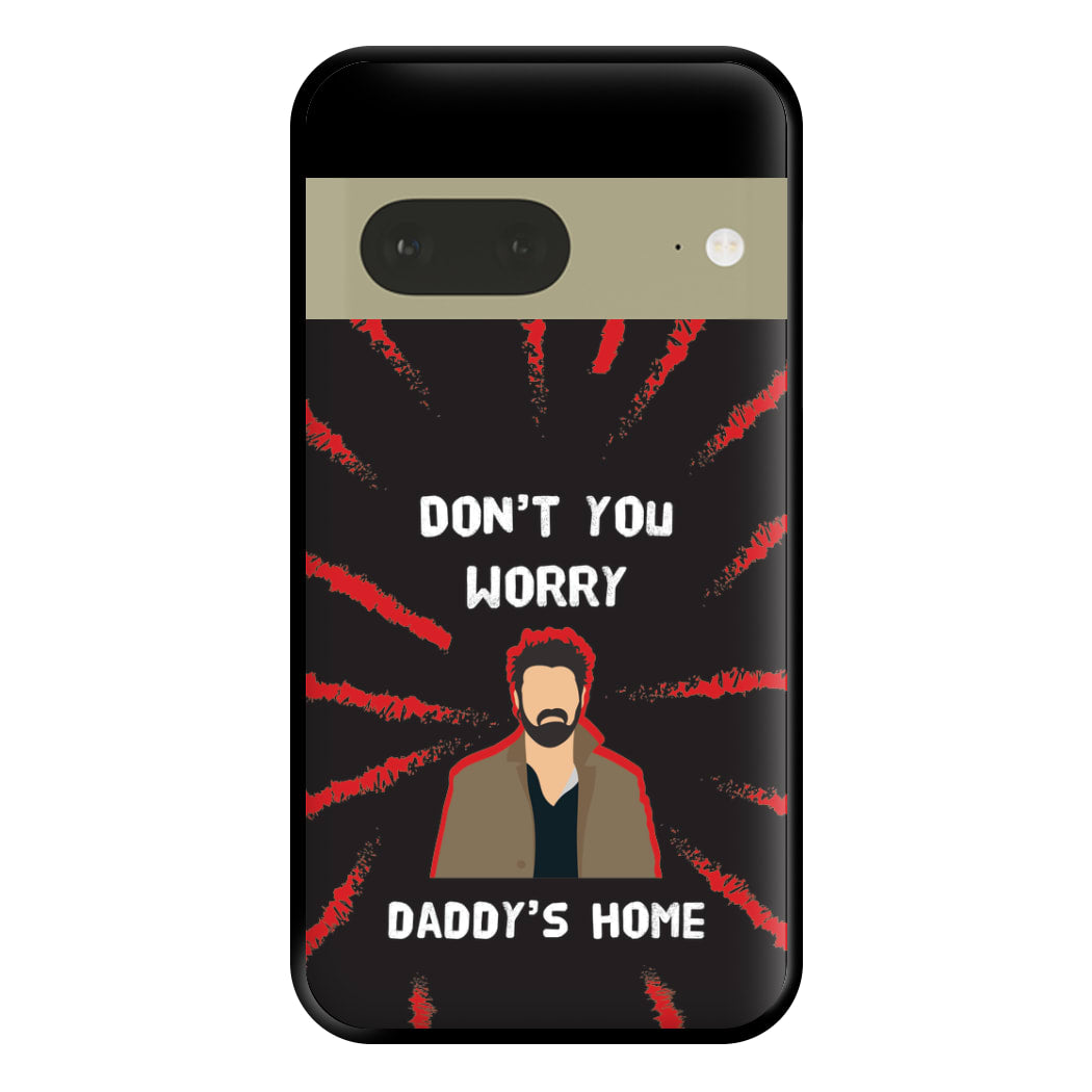 Don't You Worry, Daddy's Home Phone Case for Google Pixel 7a