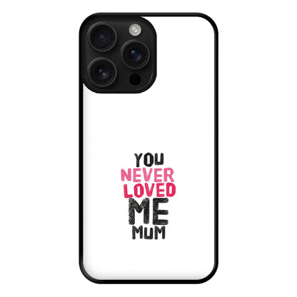 You Never Loved Me Mum Phone Case for iPhone 16 Pro Max