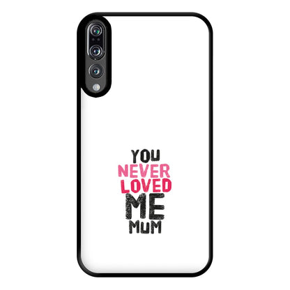 You Never Loved Me Mum Phone Case for Huawei P20 Pro