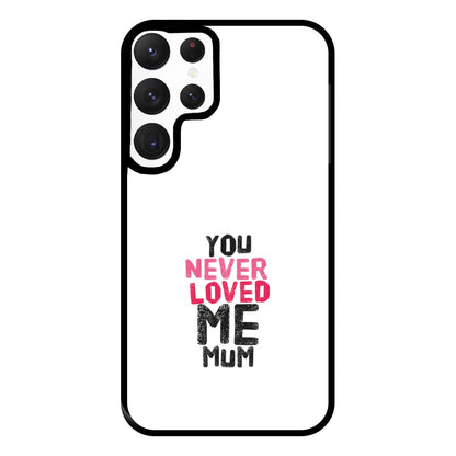 You Never Loved Me Mum Phone Case for Galaxy S22 Ultra