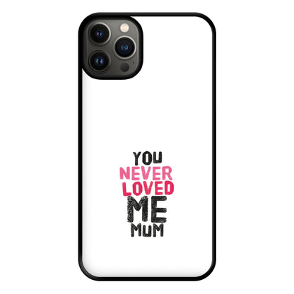 You Never Loved Me Mum Phone Case for iPhone 13