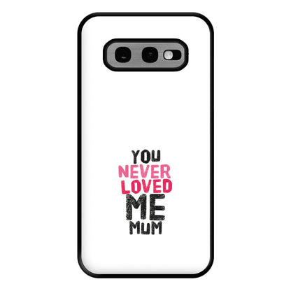 You Never Loved Me Mum Phone Case for Galaxy S10e