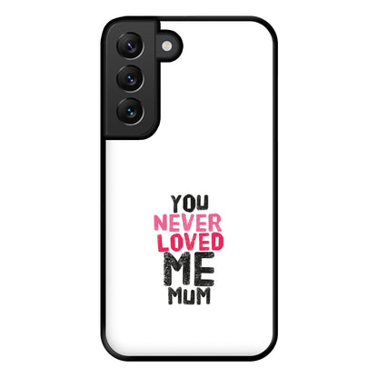 You Never Loved Me Mum Phone Case for Galaxy S22 Plus