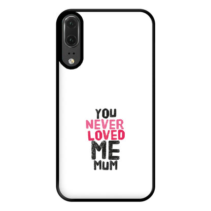 You Never Loved Me Mum Phone Case for Huawei P20