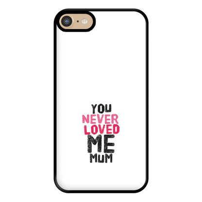 You Never Loved Me Mum Phone Case for iPhone 6 / 7 / 8 / SE