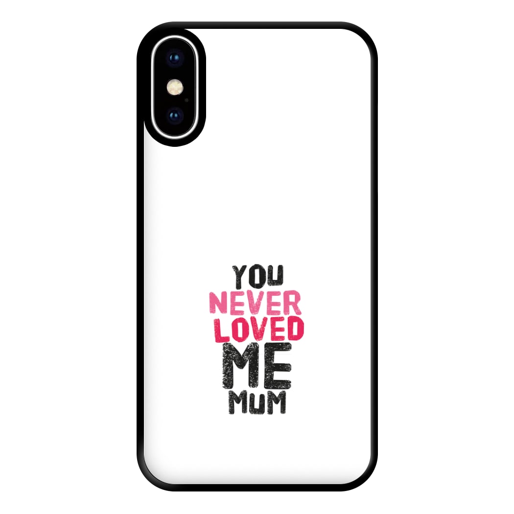 You Never Loved Me Mum Phone Case for iPhone XS Max