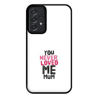 You Never Loved Me Mum Phone Case for Galaxy A52 / A52s