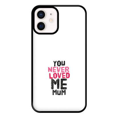 You Never Loved Me Mum Phone Case for iPhone 13 Mini