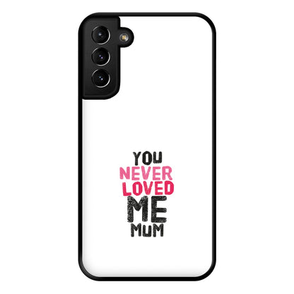 You Never Loved Me Mum Phone Case for Galaxy S21 Plus