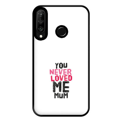 You Never Loved Me Mum Phone Case for Huawei P30 Lite