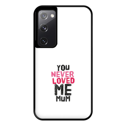 You Never Loved Me Mum Phone Case for Galaxy S20FE