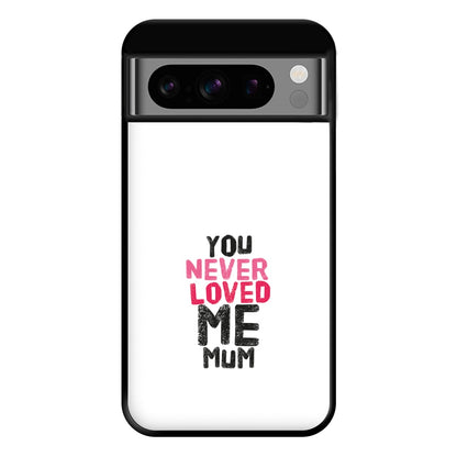 You Never Loved Me Mum Phone Case for Google Pixel 8 Pro