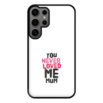 You Never Loved Me Mum Phone Case for Galaxy S24 Ultra