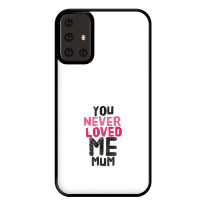 You Never Loved Me Mum Phone Case for Galaxy A71