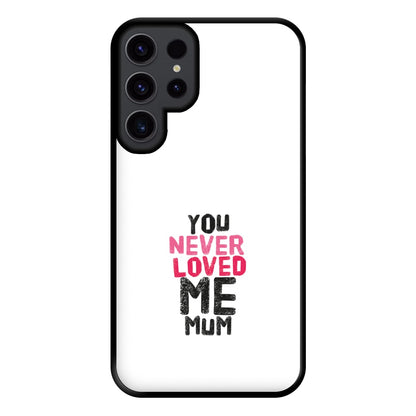 You Never Loved Me Mum Phone Case for Galaxy S23 Ultra