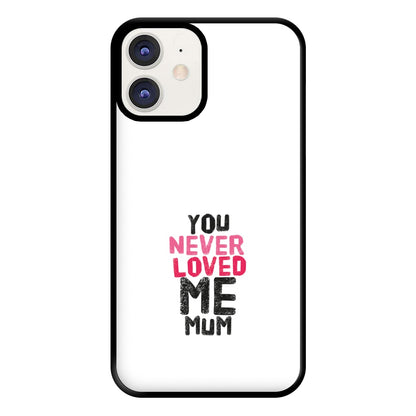 You Never Loved Me Mum Phone Case for iPhone 12 / 12 Pro