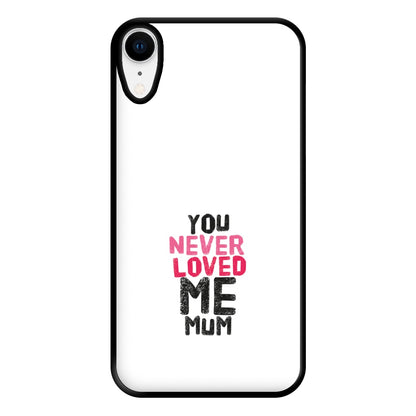 You Never Loved Me Mum Phone Case for iPhone XR