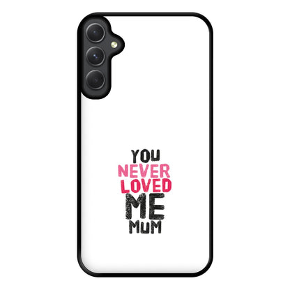 You Never Loved Me Mum Phone Case for Galaxy A34