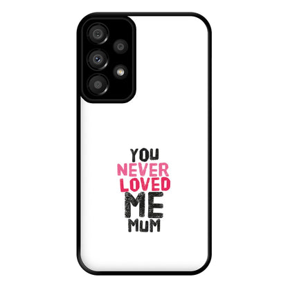 You Never Loved Me Mum Phone Case for Galaxy A33