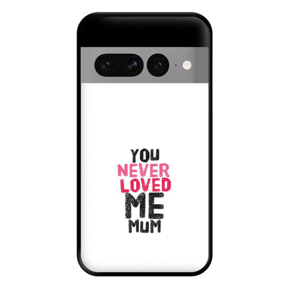 You Never Loved Me Mum Phone Case for Google Pixel 7 Pro