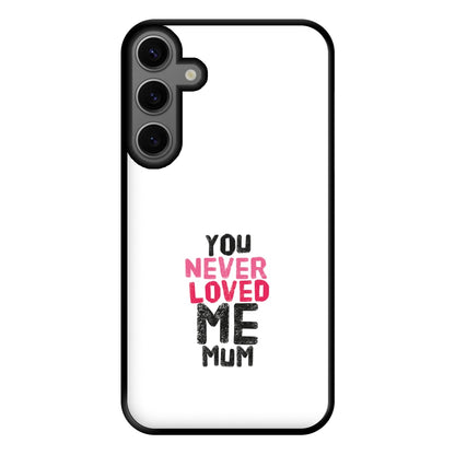 You Never Loved Me Mum Phone Case for Galaxy S23FE