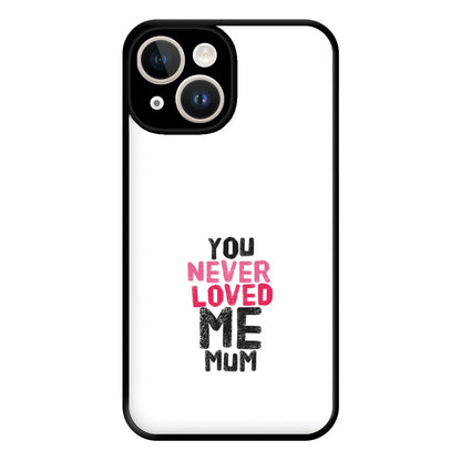 You Never Loved Me Mum Phone Case for iPhone 14