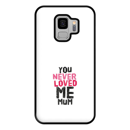 You Never Loved Me Mum Phone Case for Galaxy S9 Plus