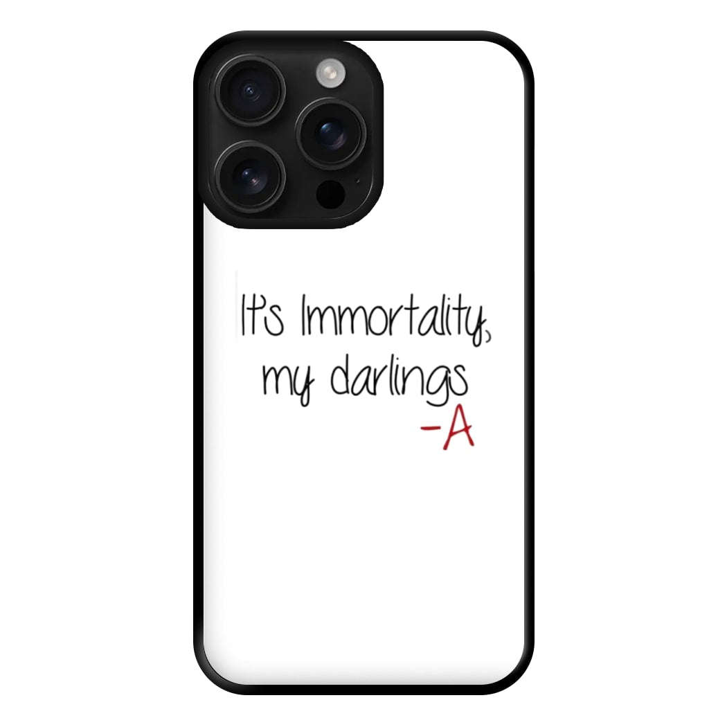 It's Immortality My Darlings - PLL Phone Case