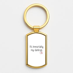 It's Immortality My Darlings - PLL Gold Keyring