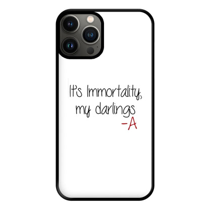 It's Immortality My Darlings - PLL Phone Case for iPhone 13 Pro Max