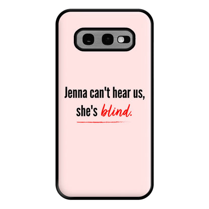 Jenna Can't Hear Us, She's Blind - PLL Phone Case for Galaxy S10e