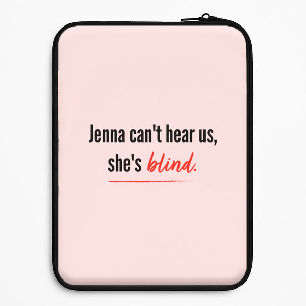 Jenna Can't Hear Us, She's Blind - PLL Universal Laptop Sleeve