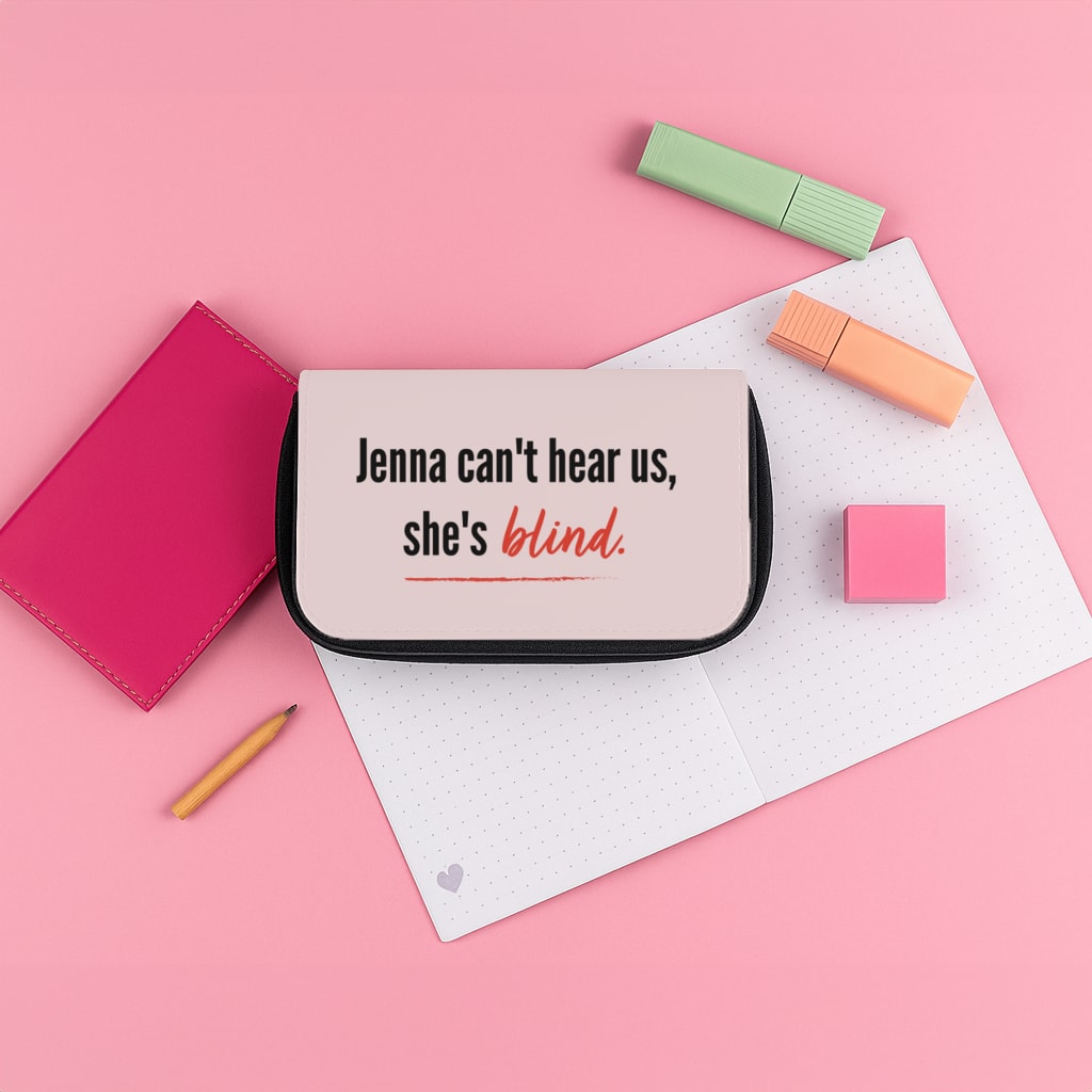 Jenna Can't Hear Us, She's Blind - PLL Pencil Case