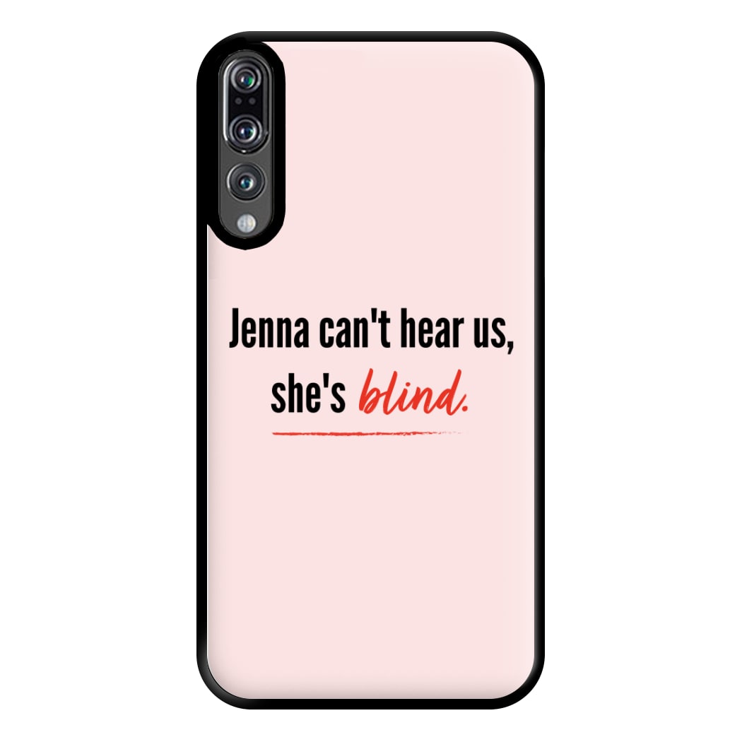 Jenna Can't Hear Us, She's Blind - PLL Phone Case for Huawei P20 Pro