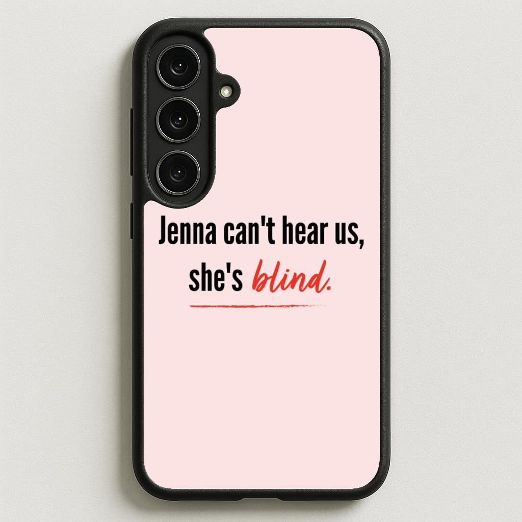 Jenna Can't Hear Us, She's Blind - PLL Phone Case for Galaxy S25FE