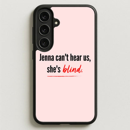 Jenna Can't Hear Us, She's Blind - PLL Phone Case for Galaxy S25FE