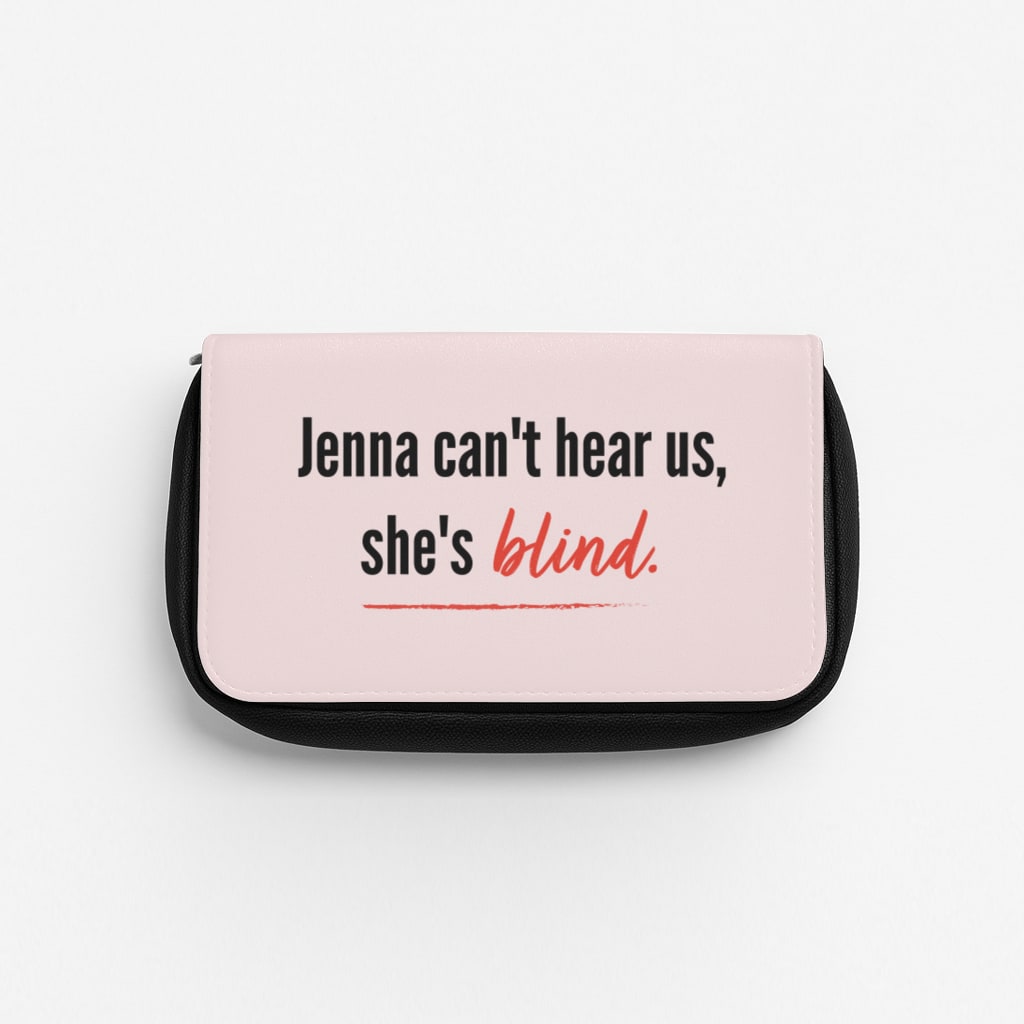 Jenna Can't Hear Us, She's Blind - PLL Pencil Case