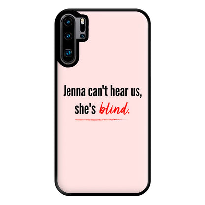 Jenna Can't Hear Us, She's Blind - PLL Phone Case for Huawei P30 Pro