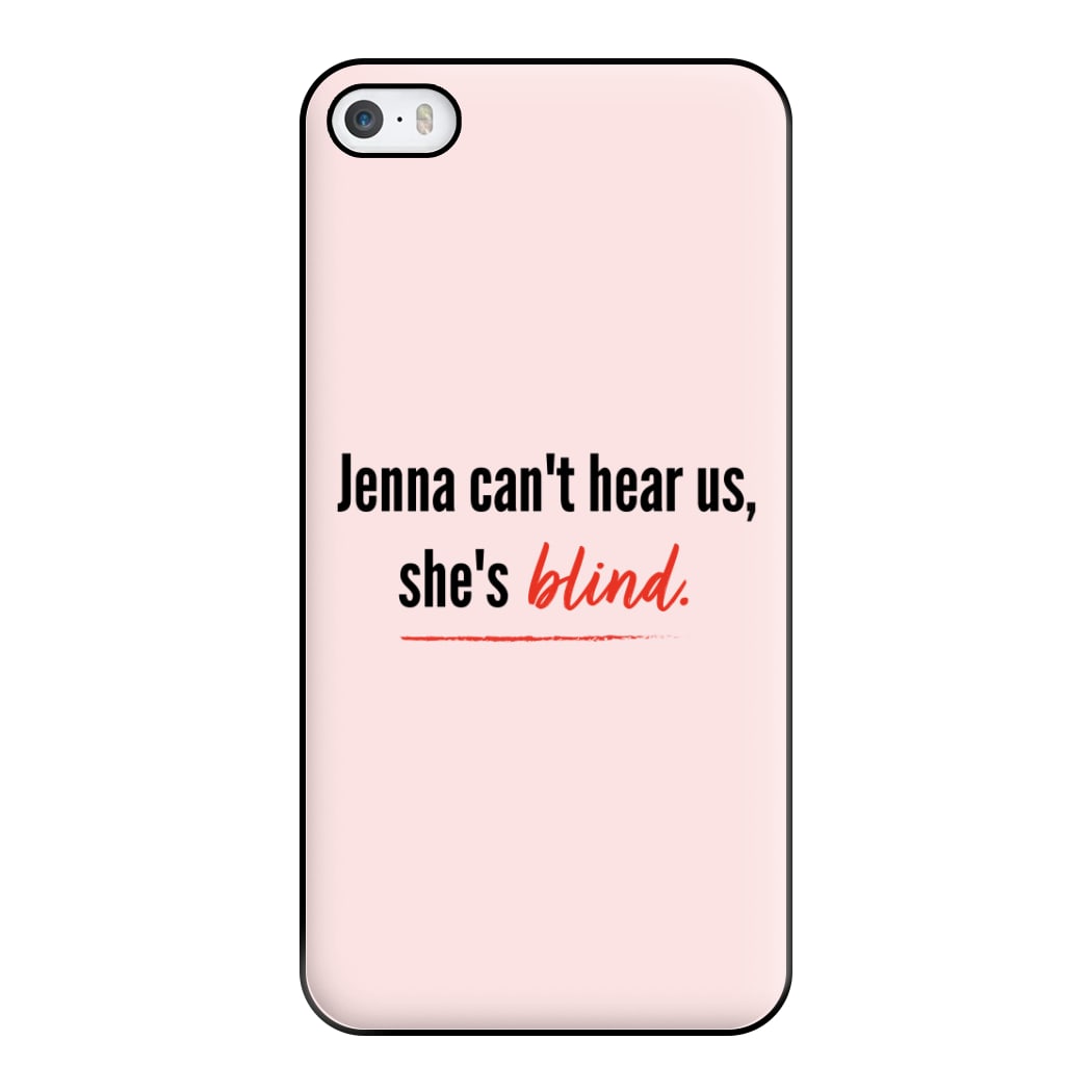 Jenna Can't Hear Us, She's Blind - PLL Phone Case for iPhone 5 / 5s / SE 2016