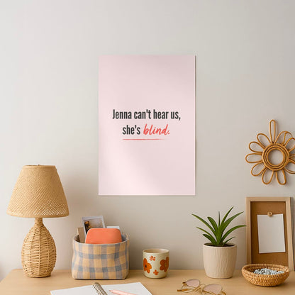 Jenna Can't Hear Us, She's Blind - PLL Art Print