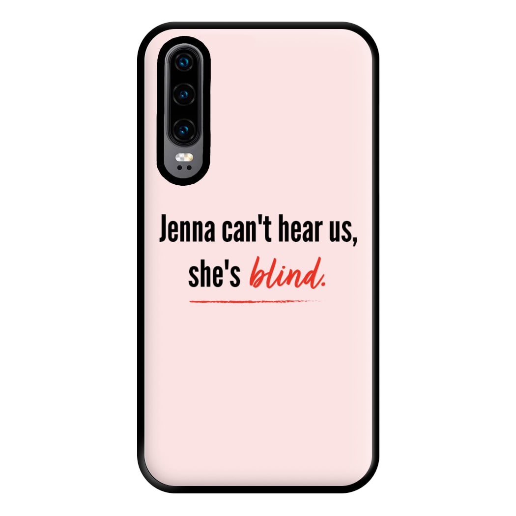 Jenna Can't Hear Us, She's Blind - PLL Phone Case for Huawei P30