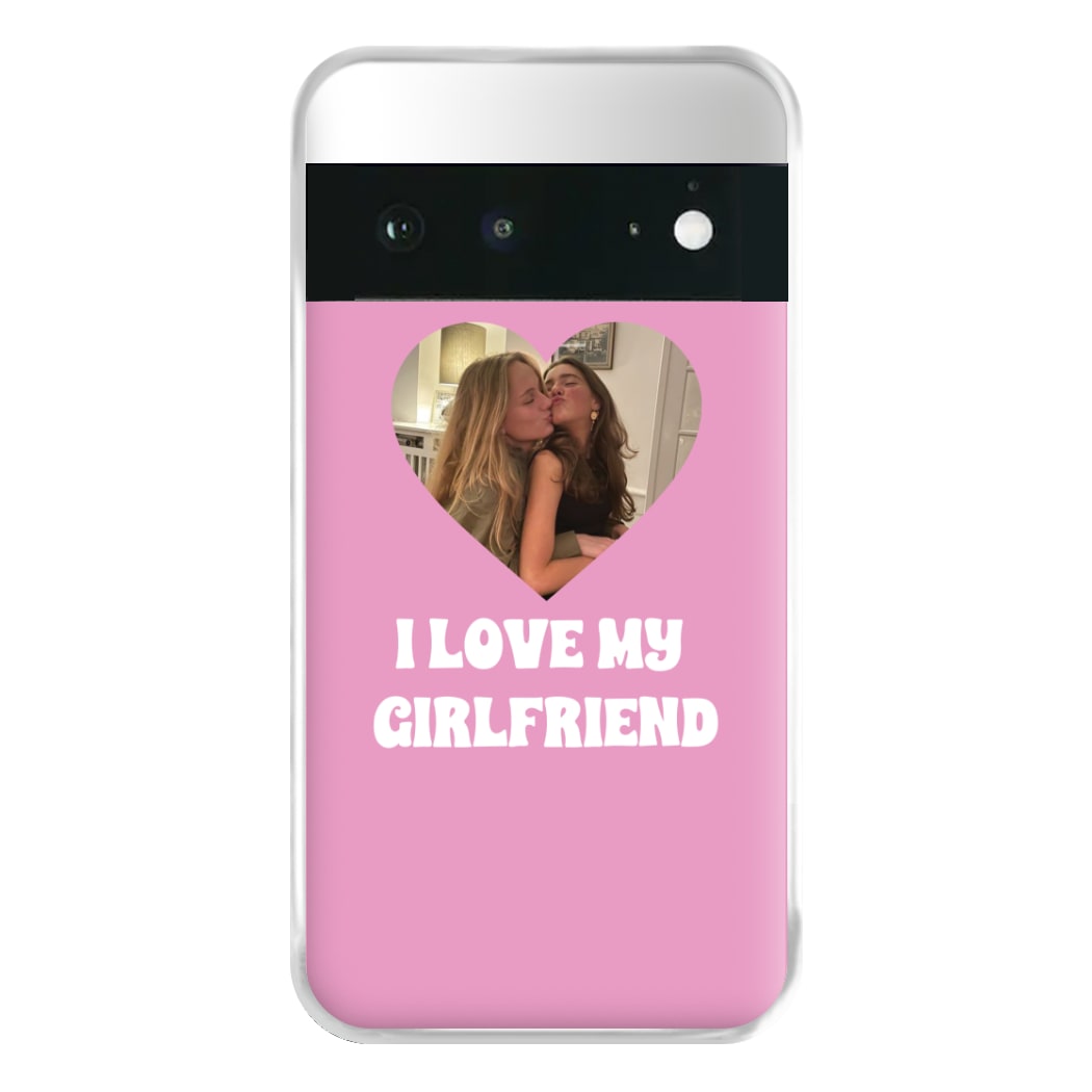 I Love My Girlfriend - Personalised Couples Phone Case for Google Pixel 6a