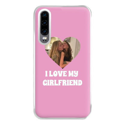 I Love My Girlfriend - Personalised Couples Phone Case for Huawei P30